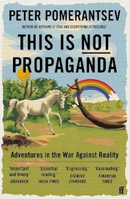 Peter Pomerantsev - This Is Not Propaganda: Adventures in the War Against Reality - 9780571338641 - 9780571338641