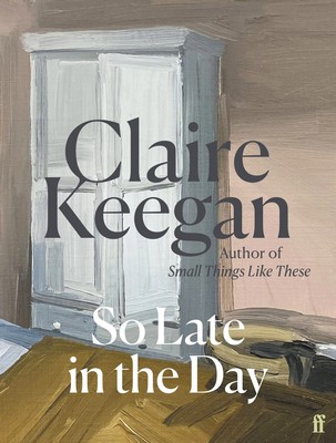 Claire Keegan - So Late in the Day: The Sunday Times bestseller - 9780571382019 - 9780571382019