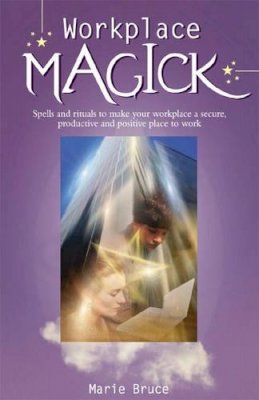 Marie Bruce - Workplace Magick: Spells and Rituals to Make Your Workplace a Secure, Productive And Positive Place to Work - 9780572032630 - V9780572032630