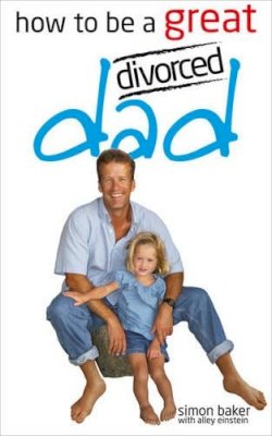 Simon Baker - How to Be a Great Divorced Dad - 9780572033682 - V9780572033682
