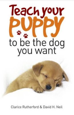 Clarice Rutherford, David H. Neil - Teach Your Puppy to be the Dog You Want - 9780572034917 - V9780572034917