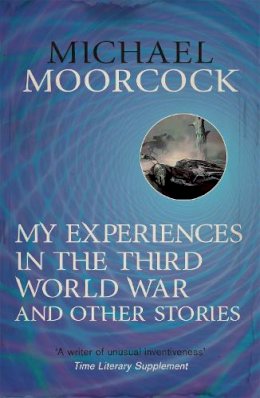 Roy Thomas - My Experiences in the Third World War and Other Stories: The Best Short Fiction Of Michael Moorcock Volume 1 (Moorcock Best Short Fiction 1) - 9780575115057 - V9780575115057