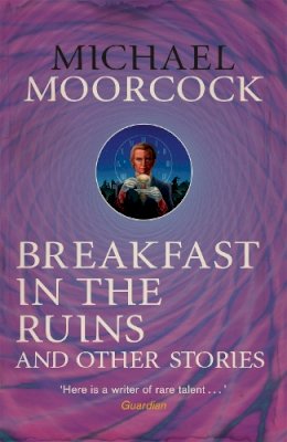 Moorcock, Michael - Breakfast in the Ruins and Other Stories - 9780575115538 - V9780575115538