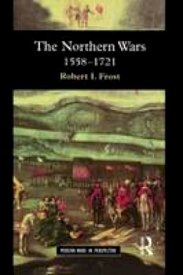Robert I. Frost - The Northern Wars: War, State and Society in Northeastern Europe, 1558 - 1721 - 9780582064294 - V9780582064294