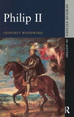 Geoffrey Woodward - Philip II (Seminar Studies in History Series) - 9780582072329 - V9780582072329