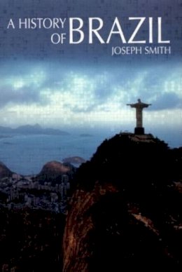 Joseph Smith - A History of Brazil: Politics, Economy, Society, Diplomacy - 9780582257719 - V9780582257719 Joseph Smith - A History of Brazil: Politics, Economy, Society, Diplomacy - 9780582257719 - V9780582257719
