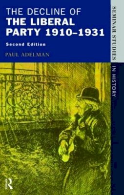Adelman, Paul - The Decline Of The Liberal Party 1910-1931 (2nd Edition) (Seminar Studies in History Series) - 9780582277335 - V9780582277335