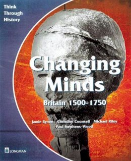 Jamie Byrom - Changing Minds: Pupil's Book: Britain 1500-1750 (Think Through History) - 9780582294998 - V9780582294998