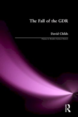 David Childs - The Fall of the GDR (Themes In Modern German History) - 9780582315693 - V9780582315693