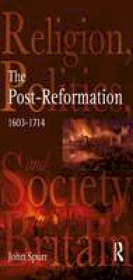 Professor John Spurr - The Post-Reformation: Religion, Politics and Society in Britain, 1603-1714 - 9780582319066 - V9780582319066 Professor John Spurr - The Post-Reformation: Religion, Politics and Society in Britain, 1603-1714 - 9780582319066 - V9780582319066