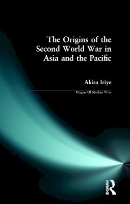 Akira Iriye - The Origins of the Second World War in Asia and the Pacific - 9780582493490 - V9780582493490
