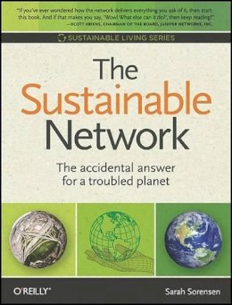 Sarah Sorensen - The Sustainable Network: The Accidental Answer for a Troubled Planet (Sustainable Living Series) - 9780596157036 - V9780596157036