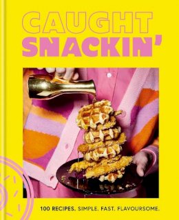 Caught Creating Ltd - Caught Snackin': 100 recipes. Simple. Fast. Flavoursome. - 9780600637561 - V9780600637561