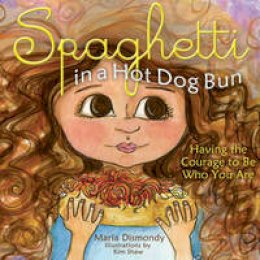 Maria Dismondy - Spaghetti in A Hot Dog Bun: Having the Courage to Be Who You Are - 9780615473932 - V9780615473932