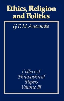 G E M Anscombe - Ethics, Religion and Politics - 9780631129424 - V9780631129424