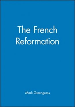 Mark Greengrass - The French Reformation - 9780631145165 - V9780631145165