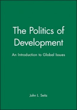 John L. Seitz - The Politics of Development: An Introduction to Global Issues - 9780631158011 - V9780631158011