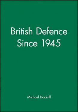 Michael Dockrill - British Defence Since 1945 - 9780631160557 - V9780631160557