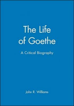 John R. Williams - The Life of Goethe: A Critical Biography - 9780631163763 - V9780631163763