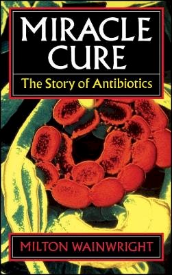Milton Wainwright - Miracle Cure: The Story of Penicillin and the Golden Age of Antibiotics - 9780631164920 - V9780631164920