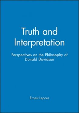 Ernest Lepore - Truth and Interpretation: Perspectives on the Philosophy of Donald Davidson - 9780631169482 - V9780631169482
