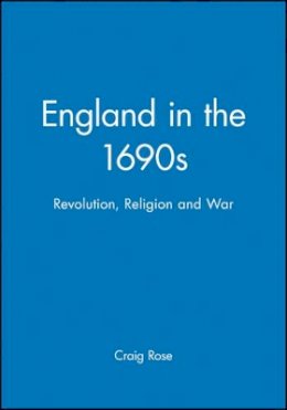 Craig Rose - England in the 1690s: Revolution, Religion and War - 9780631175452 - V9780631175452