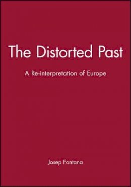 Josep Fontana - The Distorted Past: A Re-interpretation of Europe - 9780631176220 - V9780631176220