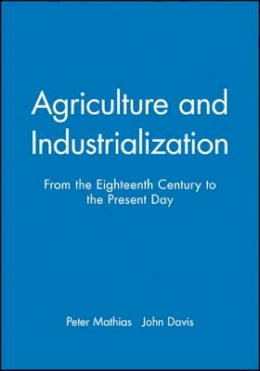 Mathias - Agriculture and Industrialization: From the Eighteenth Century to the Present Day - 9780631181156 - V9780631181156