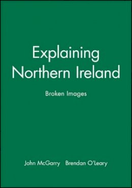 John Mcgarry - Explaining Northern Ireland: Broken Images - 9780631183488 - V9780631183488