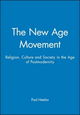 Paul Heelas - The New Age Movement: Religion, Culture and Society in the Age of Postmodernity - 9780631193326 - V9780631193326