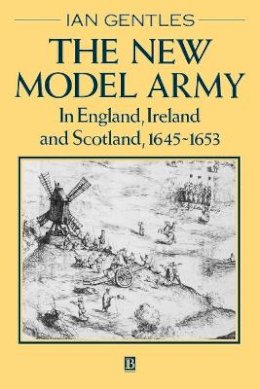 Ian Gentles - The New Model Army: In England, Ireland and Scotland, 1645 - 1653 - 9780631193470 - V9780631193470