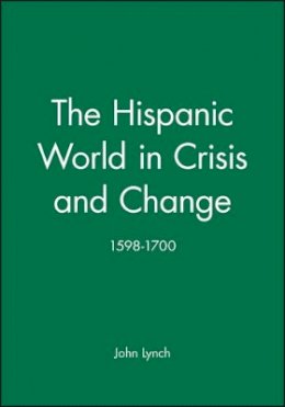 John Lynch - The Hispanic World in Crisis and Change: 1598 - 1700 - 9780631193975 - V9780631193975