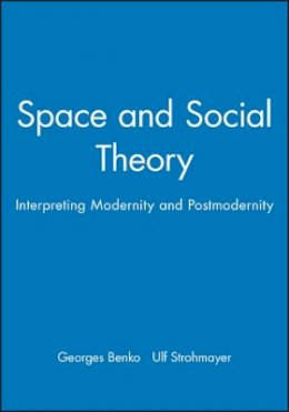 Benko - Space and Social Theory: Interpreting Modernity and Postmodernity - 9780631194675 - V9780631194675