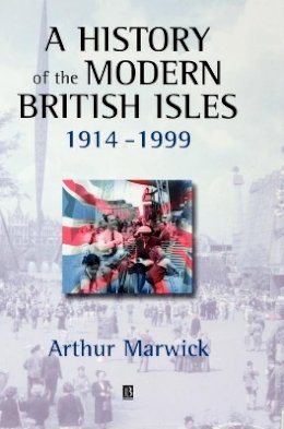 Arthur Marwick - A History of the Modern British Isles, 1914-1999: Circumstances, Events and Outcomes - 9780631195214 - V9780631195214