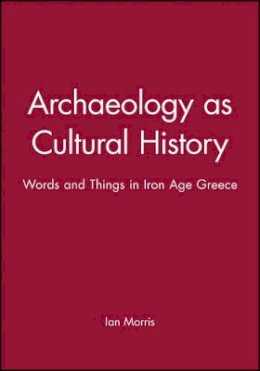 Ian Morris - Archaeology as Cultural History: Words and Things in Iron Age Greece - 9780631196020 - V9780631196020