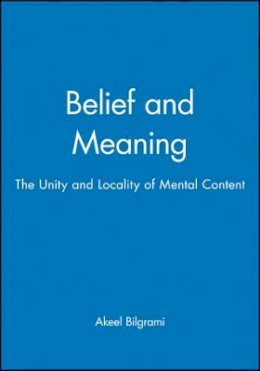 Bilgrami, Akeel, Ed. - Belief and Meaning: The Unity and Locality of Mental Content - 9780631196778 - V9780631196778