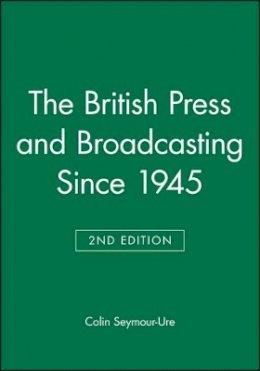 Colin Seymour-Ure - The British Press and Broadcasting Since 1945 - 9780631198833 - V9780631198833