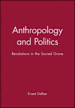 Ernest Gellner - Anthropology and Politics: Revolutions in the Sacred Grove - 9780631199182 - V9780631199182