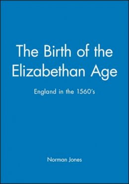 Norman L. Jones - The Birth of the Elizabethan Age: England in the 1560s - 9780631199328 - V9780631199328