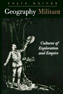 Felix Driver - Geography Militant: Cultures of Exploration and Empire - 9780631201120 - V9780631201120