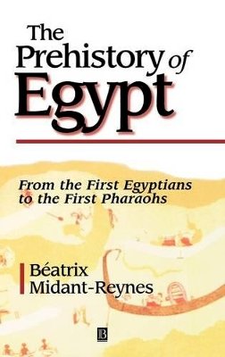 Beatrix Midant-Reynes - The Prehistory of Egypt: From the First Egyptians to the First Pharaohs - 9780631201694 - V9780631201694