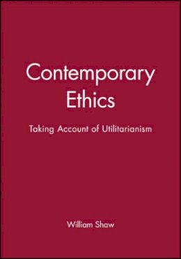 William Shaw - Contemporary Ethics: Taking Account of Utilitarianism - 9780631202943 - V9780631202943