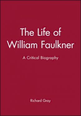 Richard Gray - The Life of William Faulkner: A Critical Biography - 9780631203162 - V9780631203162