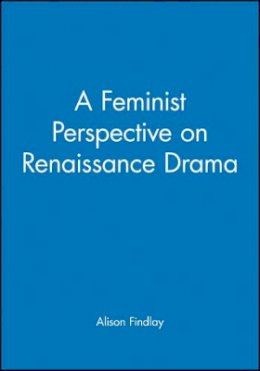 Alison Findlay - A Feminist Perspective on Renaissance Drama - 9780631205098 - V9780631205098