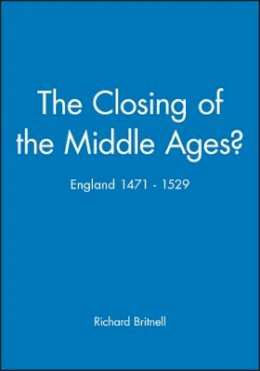 Richard Britnell - The Closing of the Middle Ages?: England 1471 - 1529 - 9780631205401 - V9780631205401