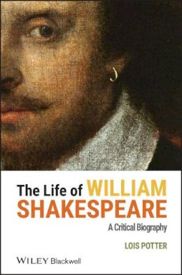 Lois Potter - The Life of William Shakespeare: A Critical Biography - 9780631207849 - V9780631207849