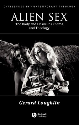 Gerard Loughlin - Alien Sex: The Body and Desire in Cinema and Theology - 9780631211792 - V9780631211792