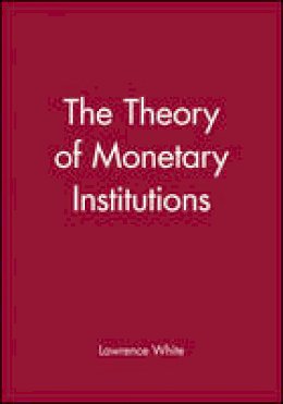 Lawrence White - The Theory of Monetary Institutions - 9780631212140 - V9780631212140