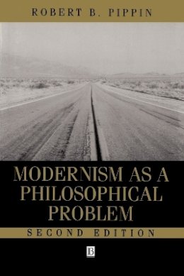 Robert B. Pippin - Modernism as a Philosophical Problem: On the Dissatisfactions of European High Culture - 9780631214144 - V9780631214144