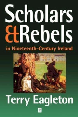 Terry Eagleton - Scholars and Rebels: In Nineteenth-Century Ireland - 9780631214465 - V9780631214465